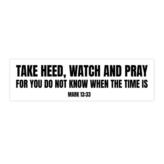 Take Heed Watch and Pray Mark 13:33 Bumper Sticker